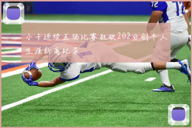 小卡连续五场比赛狂砍202分创个人生涯新高纪录
