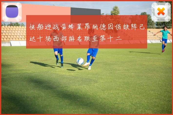 快船迎战黄蜂莱昂纳德因伤缺阵已达十场西部排名跌至第十二